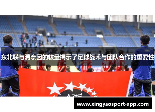 东北联与清奈因的较量揭示了足球战术与团队合作的重要性