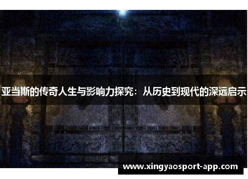 亚当斯的传奇人生与影响力探究：从历史到现代的深远启示
